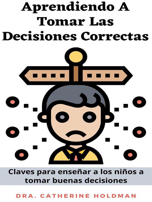 Title details for Aprendiendo a Tomar Las Decisiones Correctas by Dra. Catherine Holdman - Available